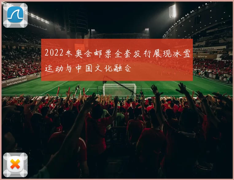 2022冬奥会邮票全套发行展现冰雪运动与中国文化融合