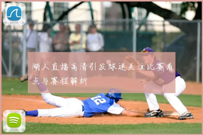湖人直播高清引发球迷关注比赛看点与赛程解析