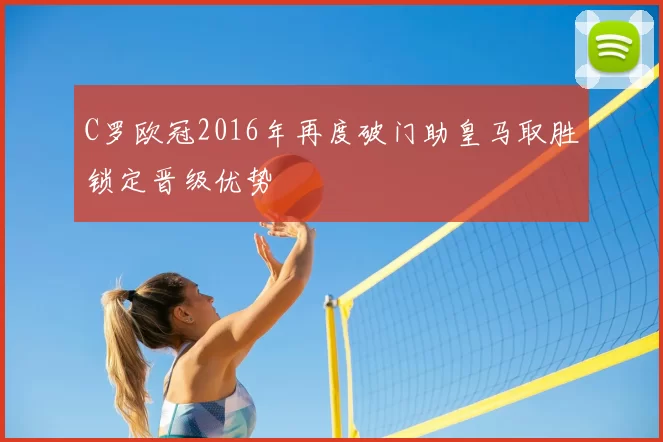 C罗欧冠2016年再度破门助皇马取胜锁定晋级优势