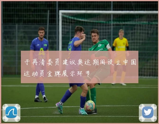 于再清委员建议奥运期间设立中国运动员金牌展示环节