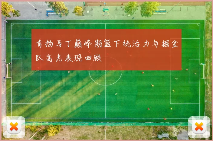 肯扬马丁巅峰期篮下统治力与掘金队高光表现回顾