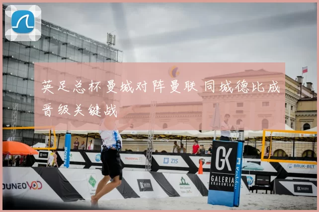 英足总杯曼城对阵曼联 同城德比成晋级关键战